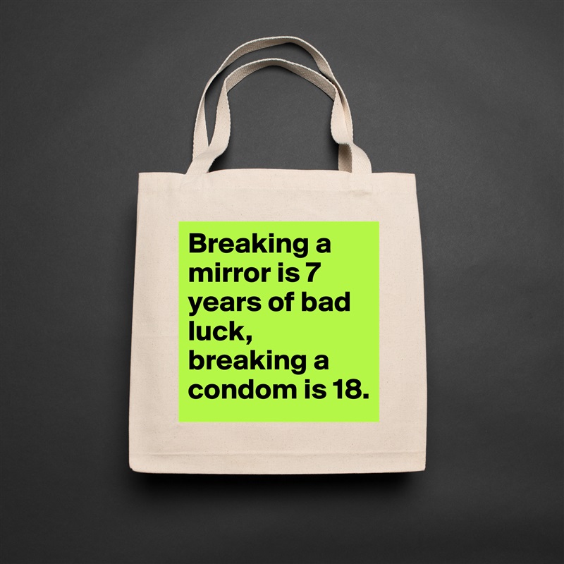 Breaking a mirror is 7 years of bad luck, breaking a condom is 18. Natural Eco Cotton Canvas Tote 
