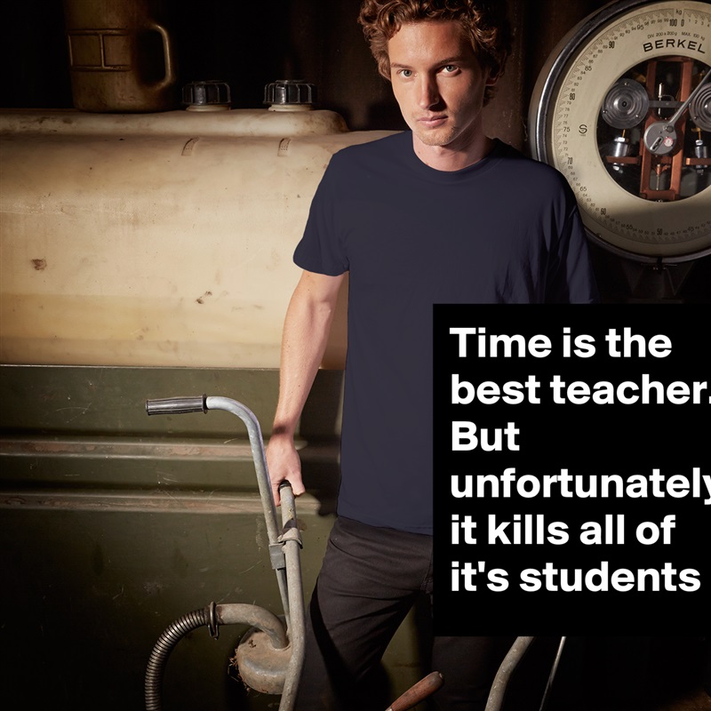 Time is the best teacher. But unfortunately, it kills all of it's students White Tshirt American Apparel Custom Men 