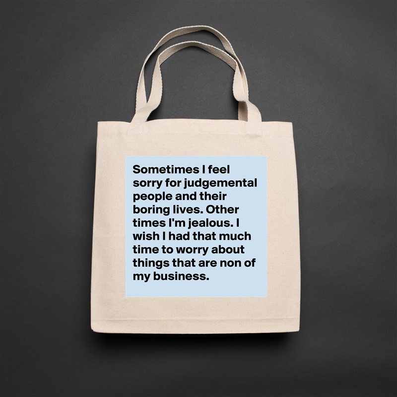 Sometimes I feel sorry for judgemental people and their boring lives. Other times I'm jealous. I wish I had that much time to worry about things that are non of my business.  Natural Eco Cotton Canvas Tote 
