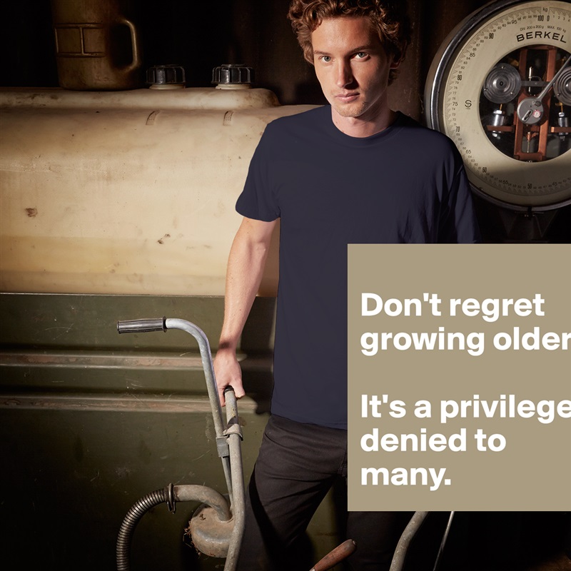 
Don't regret growing older. 

It's a privilege denied to many. White Tshirt American Apparel Custom Men 