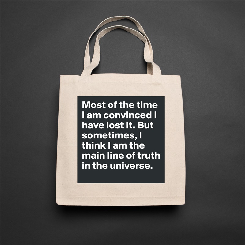 Most of the time I am convinced I have lost it. But sometimes, I think I am the main line of truth in the universe.  Natural Eco Cotton Canvas Tote 