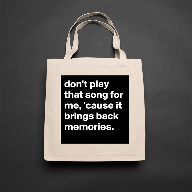 don't play that song for me, 'cause it brings back memories. Natural Eco Cotton Canvas Tote 