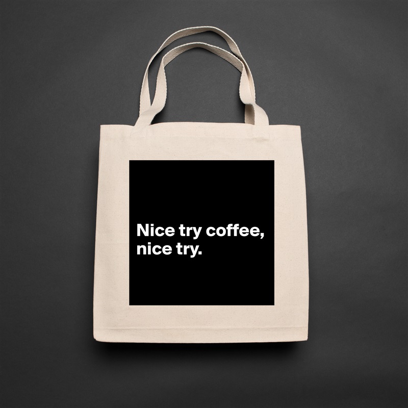 


Nice try coffee, 
nice try.

 Natural Eco Cotton Canvas Tote 