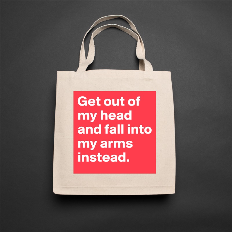Get out of my head and fall into my arms instead. Natural Eco Cotton Canvas Tote 