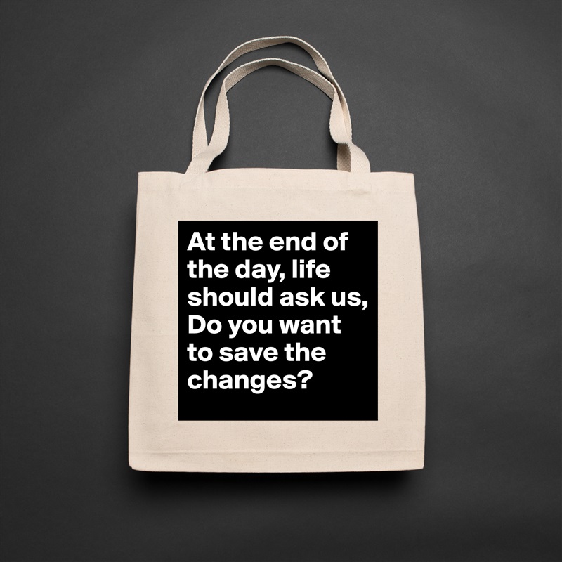 At the end of the day, life should ask us, 
Do you want to save the changes? Natural Eco Cotton Canvas Tote 