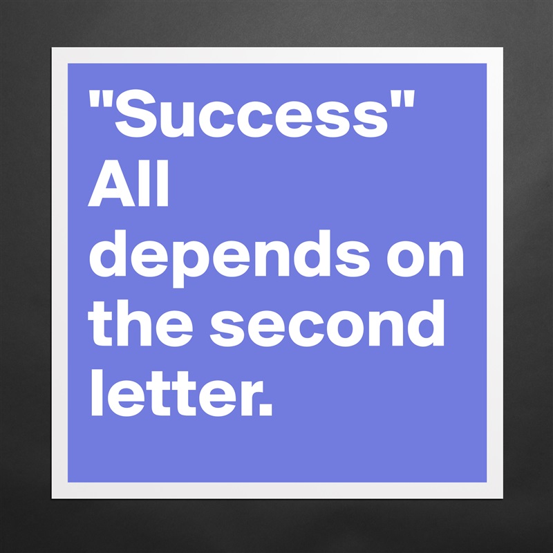 "Success" All depends on the second letter. Matte White Poster Print Statement Custom 