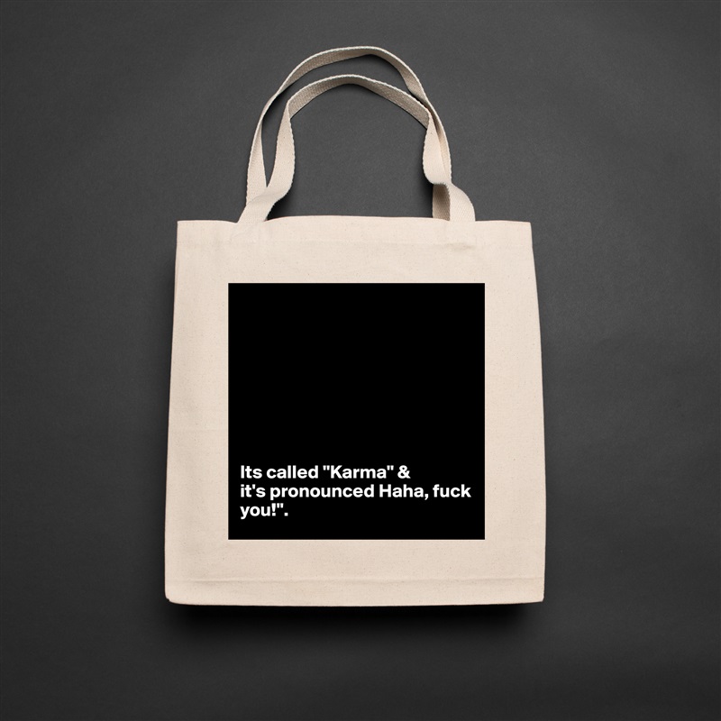 








Its called "Karma" & 
it's pronounced Haha, fuck you!". Natural Eco Cotton Canvas Tote 