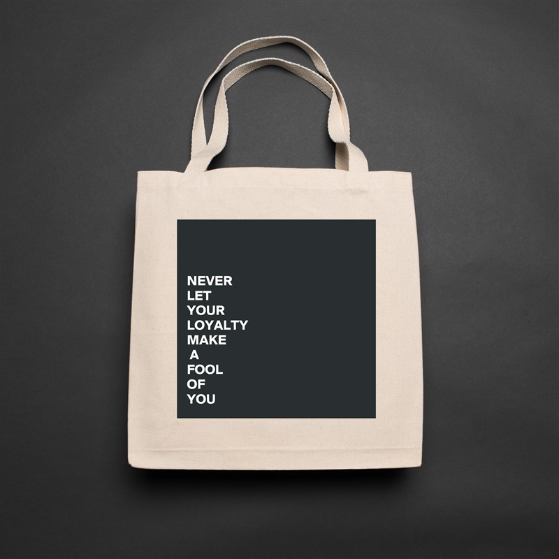 


NEVER 
LET 
YOUR 
LOYALTY
MAKE
 A
FOOL
OF
YOU Natural Eco Cotton Canvas Tote 