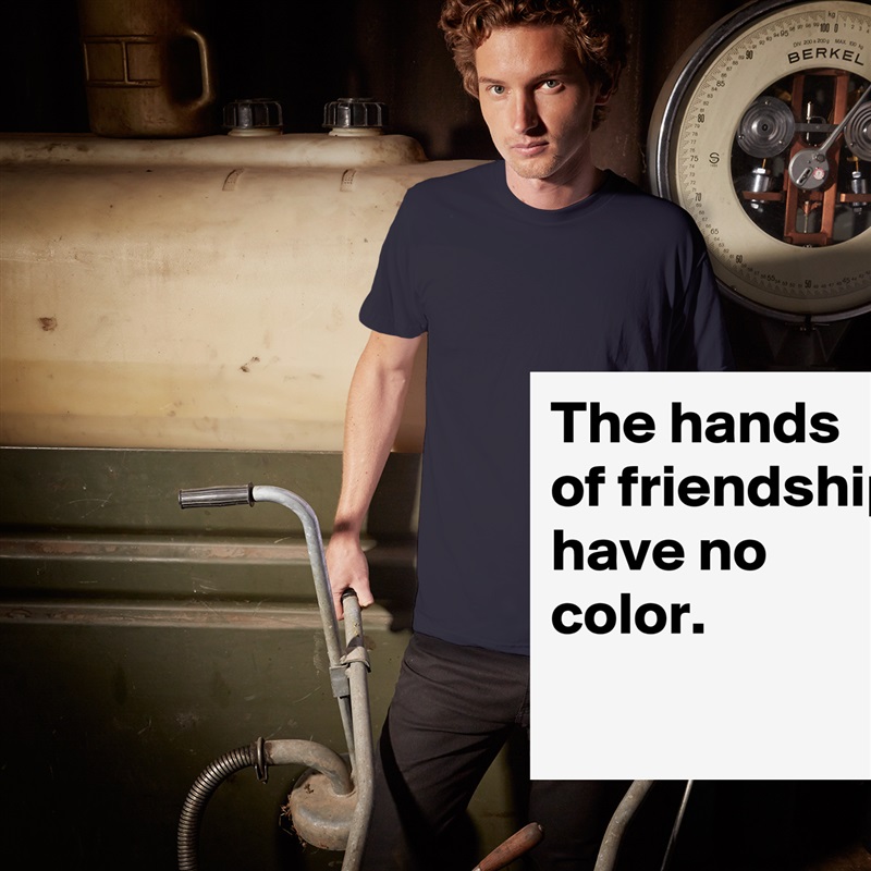 The hands of friendship have no color.
 White Tshirt American Apparel Custom Men 