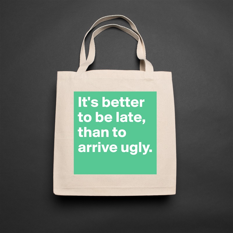 It's better to be late, than to arrive ugly. Natural Eco Cotton Canvas Tote 