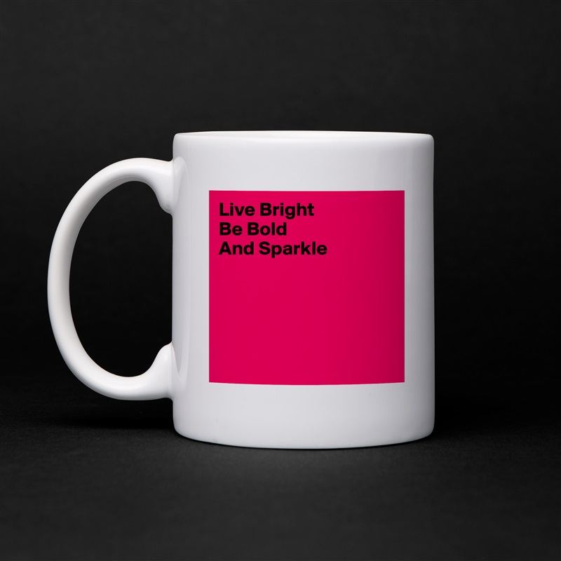 Live Bright
Be Bold
And Sparkle





 White Mug Coffee Tea Custom 