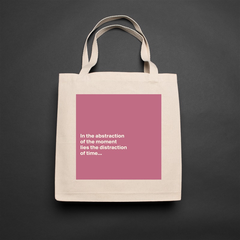 





In the abstraction 
of the moment 
lies the distraction 
of time...


 Natural Eco Cotton Canvas Tote 