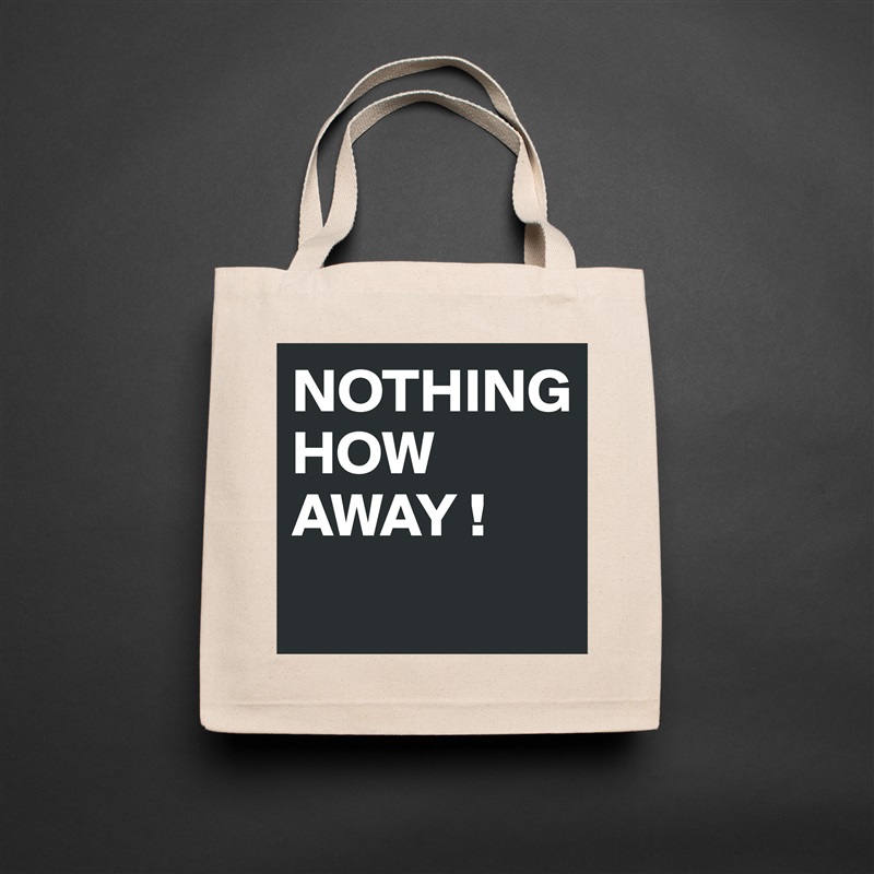 NOTHING 
HOW AWAY !
 Natural Eco Cotton Canvas Tote 