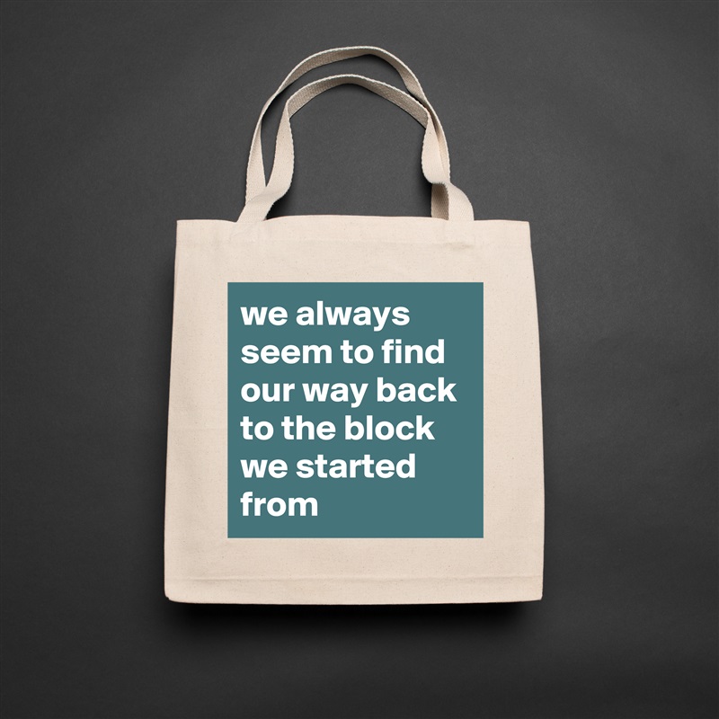we always seem to find our way back to the block we started from Natural Eco Cotton Canvas Tote 
