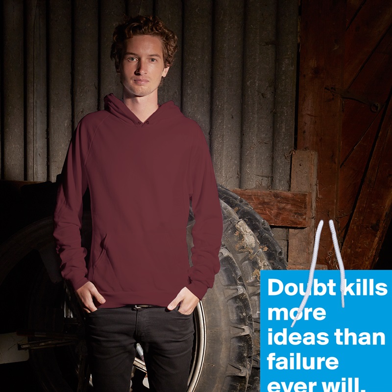 Doubt kills more ideas than failure ever will. White American Apparel Unisex Pullover Hoodie Custom  