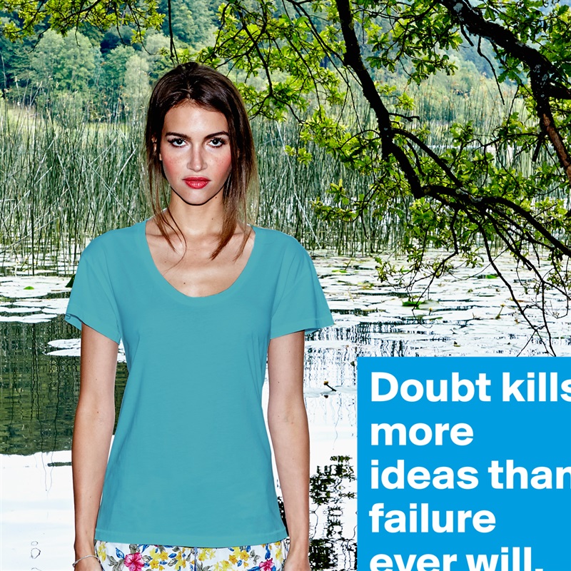Doubt kills more ideas than failure ever will. White Womens Women Shirt T-Shirt Quote Custom Roadtrip Satin Jersey 