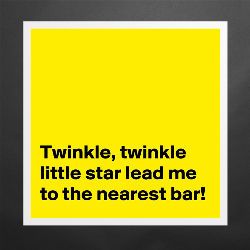 




Twinkle, twinkle little star lead me to the nearest bar! Matte White Poster Print Statement Custom 