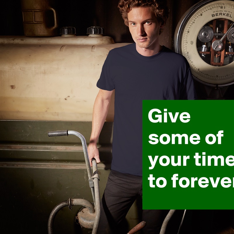 Give some of your time to forever. White Tshirt American Apparel Custom Men 