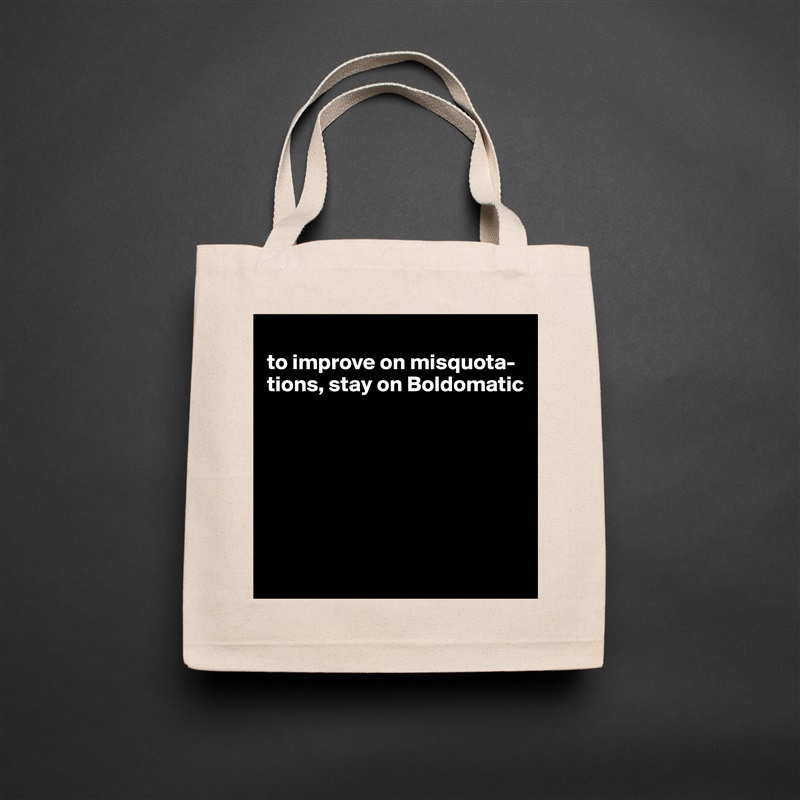 
to improve on misquota-tions, stay on Boldomatic







 Natural Eco Cotton Canvas Tote 