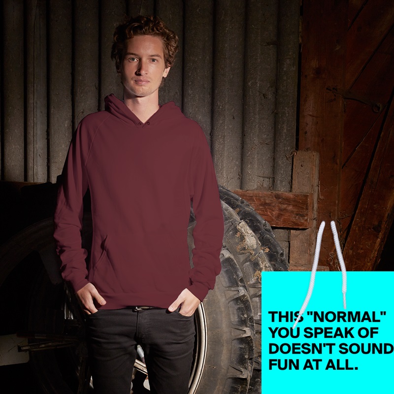 

THIS "NORMAL" YOU SPEAK OF DOESN'T SOUND FUN AT ALL.
 White American Apparel Unisex Pullover Hoodie Custom  