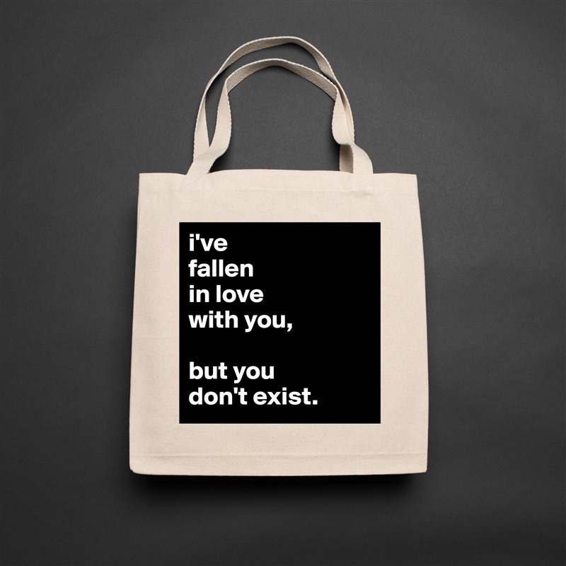 i've
fallen
in love
with you,

but you
don't exist. Natural Eco Cotton Canvas Tote 