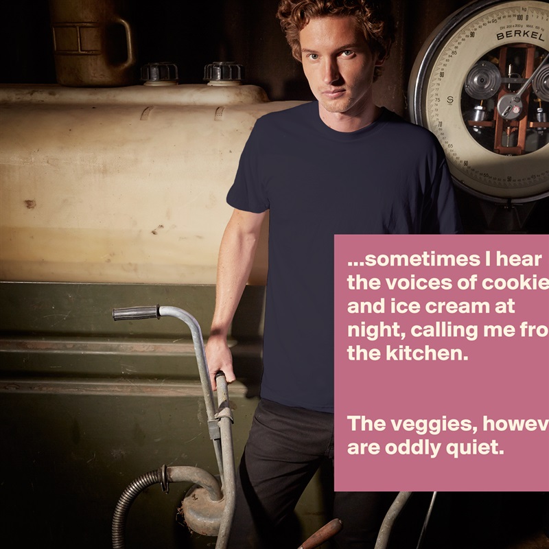 ...sometimes I hear the voices of cookies and ice cream at night, calling me from the kitchen.


The veggies, however, are oddly quiet. White Tshirt American Apparel Custom Men 