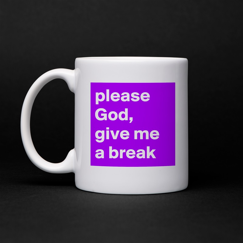please God, give me a break White Mug Coffee Tea Custom 