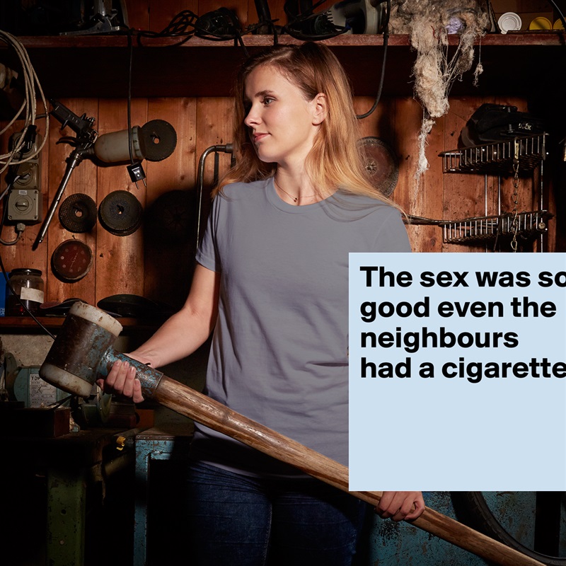 The sex was so good even the neighbours had a cigarette.

 White American Apparel Short Sleeve Tshirt Custom 