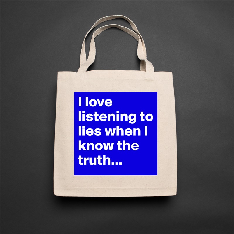 I love listening to lies when I know the truth... Natural Eco Cotton Canvas Tote 