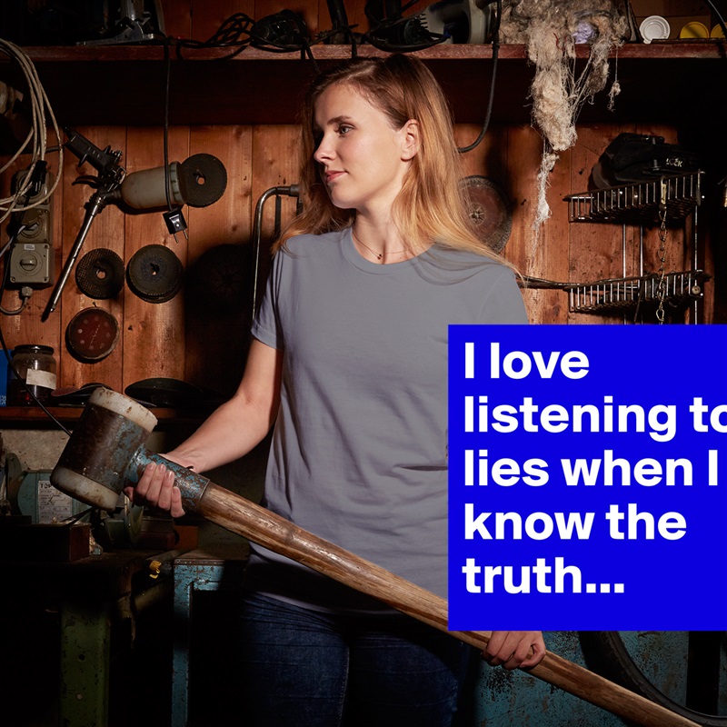 I love listening to lies when I know the truth... White American Apparel Short Sleeve Tshirt Custom 