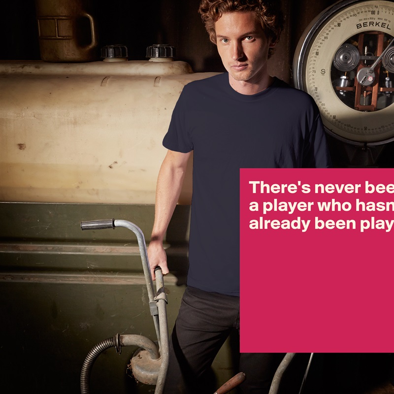 There's never been a player who hasn't already been played





 White Tshirt American Apparel Custom Men 