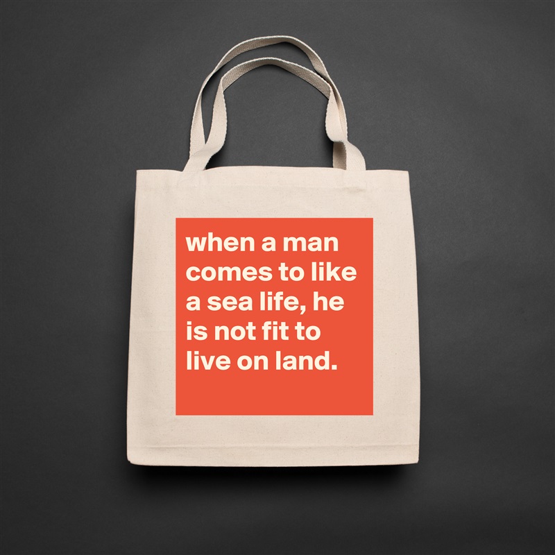 when a man comes to like a sea life, he is not fit to live on land. Natural Eco Cotton Canvas Tote 
