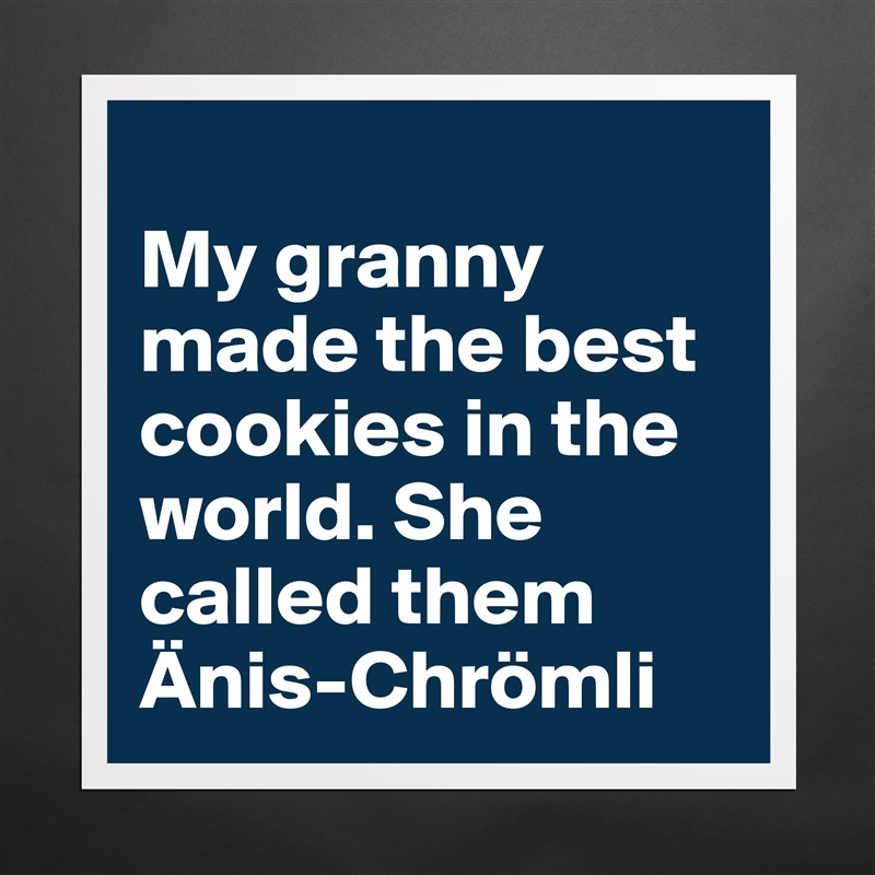 
My granny made the best cookies in the world. She called them Änis-Chrömli Matte White Poster Print Statement Custom 