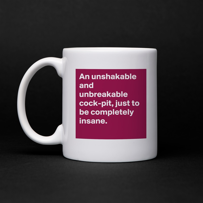 An unshakable and unbreakable cock-pit, just to be completely insane. White Mug Coffee Tea Custom 