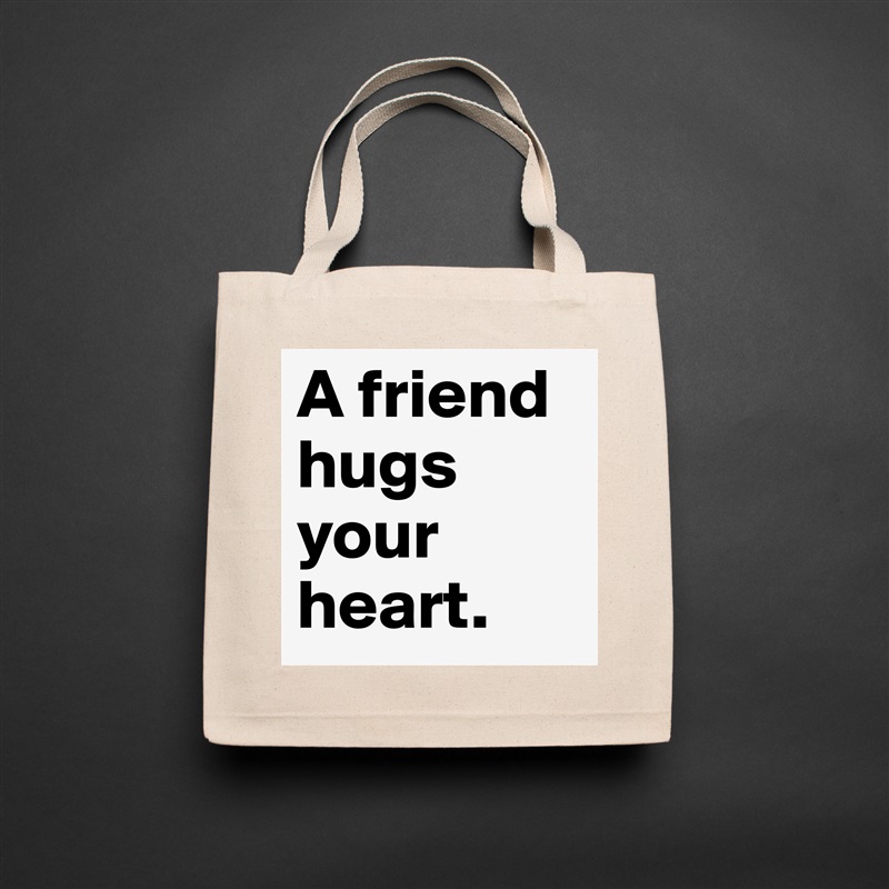 A friend hugs your heart.  Natural Eco Cotton Canvas Tote 