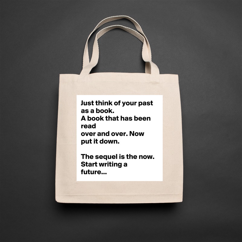 Just think of your past as a book.
A book that has been read
over and over. Now
put it down.

The sequel is the now.
Start writing a
future... Natural Eco Cotton Canvas Tote 