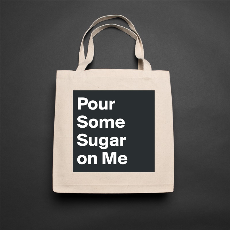 Pour Some Sugar 
on Me Natural Eco Cotton Canvas Tote 