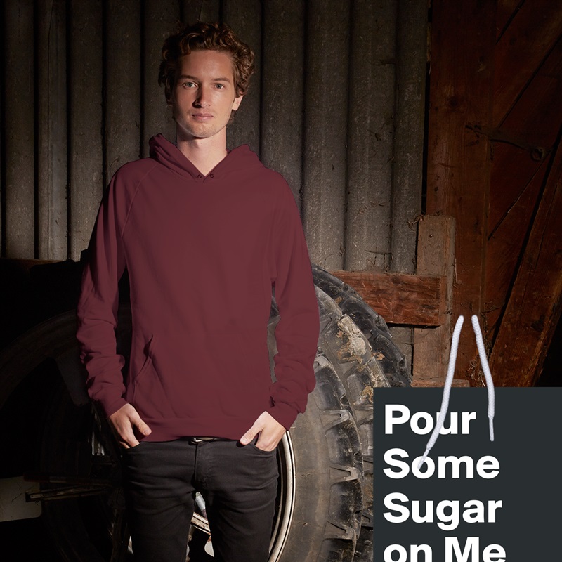 Pour Some Sugar 
on Me White American Apparel Unisex Pullover Hoodie Custom  