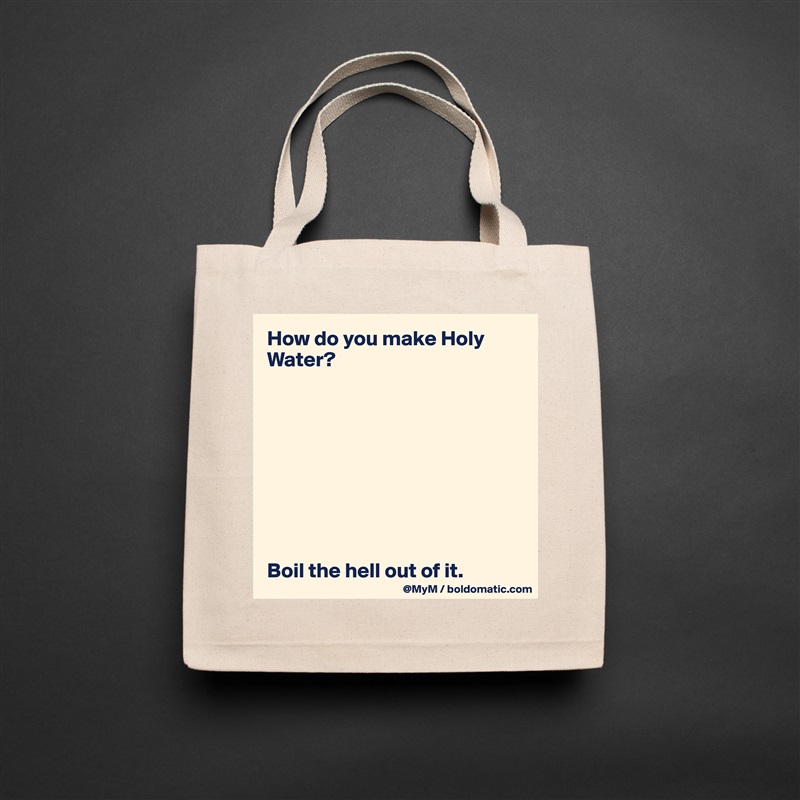 How do you make Holy Water?









Boil the hell out of it. Natural Eco Cotton Canvas Tote 