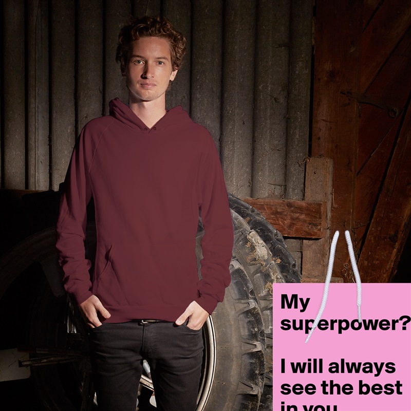 My superpower? 

I will always see the best in you. White American Apparel Unisex Pullover Hoodie Custom  