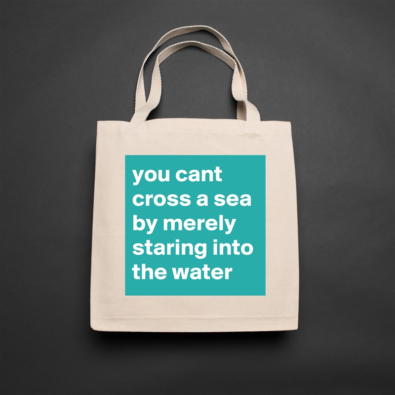 you cant cross a sea by merely staring into the water Natural Eco Cotton Canvas Tote 