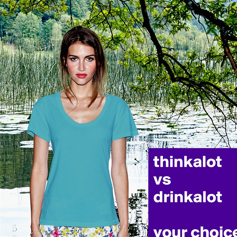 thinkalot
vs
drinkalot

your choice  White Womens Women Shirt T-Shirt Quote Custom Roadtrip Satin Jersey 