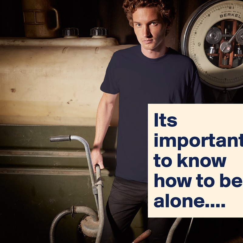 Its important to know how to be alone.... White Tshirt American Apparel Custom Men 