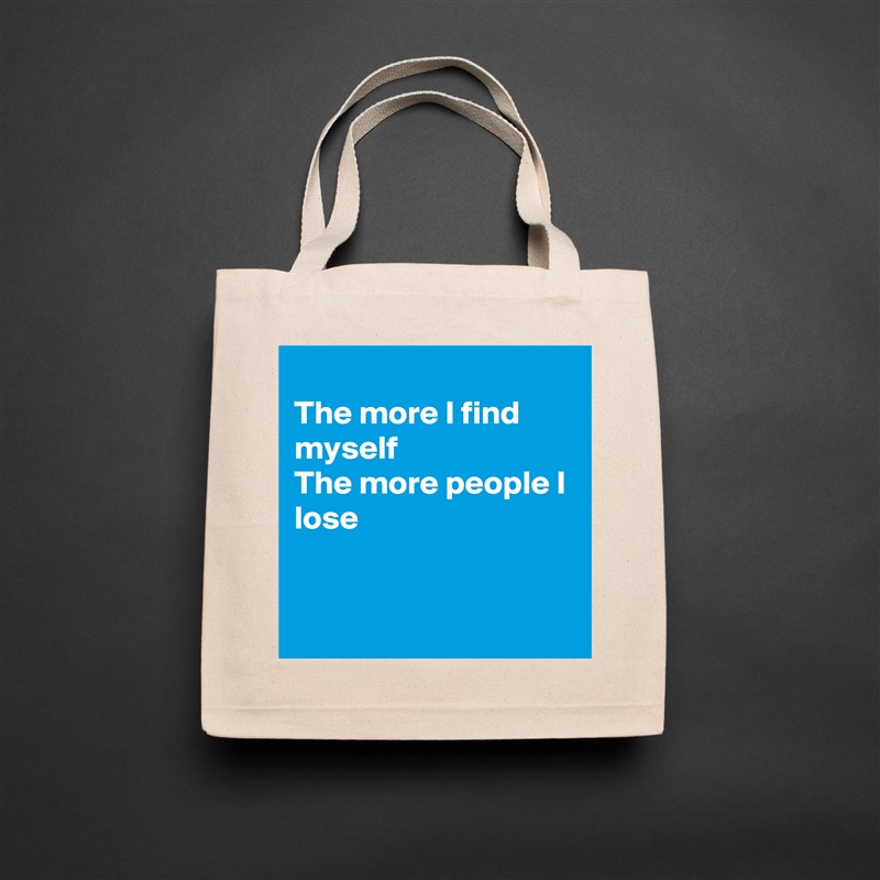 
The more I find myself
The more people I lose


 Natural Eco Cotton Canvas Tote 