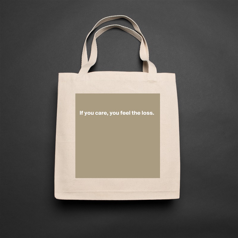 

If you care, you feel the loss.








 Natural Eco Cotton Canvas Tote 