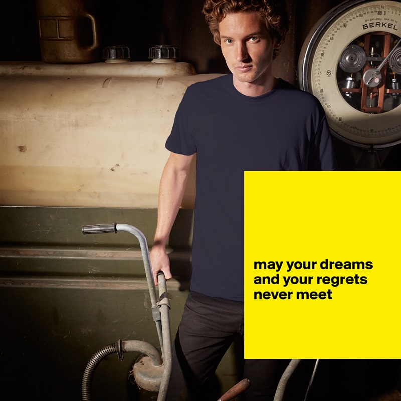 




may your dreams 
and your regrets 
never meet


 White Tshirt American Apparel Custom Men 