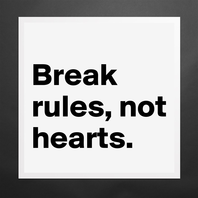 
Break rules, not hearts. Matte White Poster Print Statement Custom 