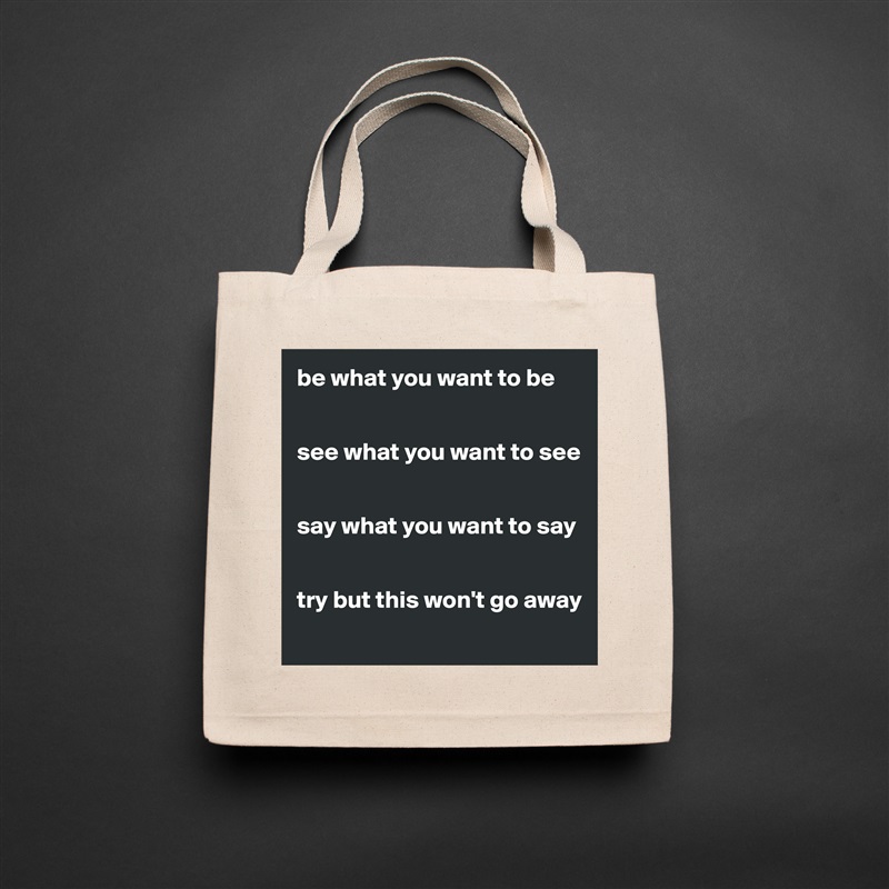 be what you want to be


see what you want to see


say what you want to say


try but this won't go away
 Natural Eco Cotton Canvas Tote 