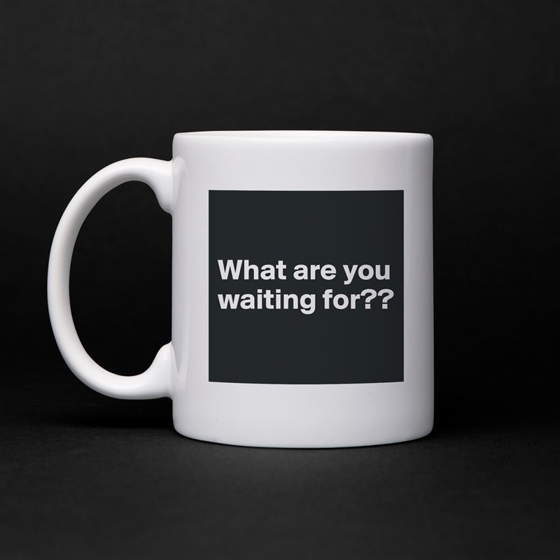 

What are you waiting for??
 White Mug Coffee Tea Custom 
