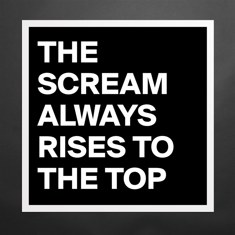 THE SCREAM ALWAYS RISES TO THE TOP Matte White Poster Print Statement Custom 